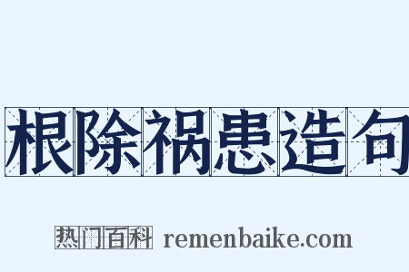 根除祸患造句是什么意思的图片
